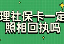 办理社保卡一定要照相回执吗-社保照片回执