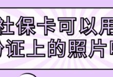 办社保卡可以用身份证上的照片吗-社保照片回执