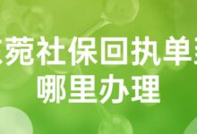 东菀社保回执单到哪里办理-社保照片回执