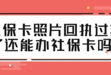 社保卡照片回执过期了还能办社保卡吗？-社保照片回执