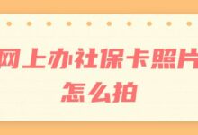 网上办社保卡照片怎么拍-社保照片回执