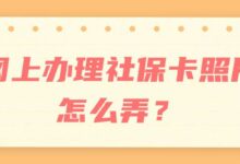 网上办理社保卡照片怎么弄？-社保照片回执