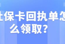 社保卡回执单怎么领取？-社保照片回执