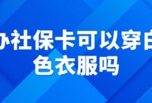 办社保卡可以穿白色衣服吗-社保照片回执