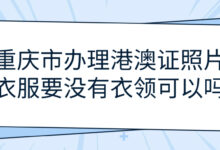 重庆市办理港澳证照片衣服要没有衣领可以吗-社保照片回执