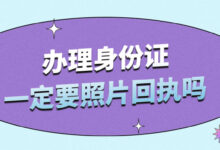 办理身份证一定要照片回执吗-社保照片回执