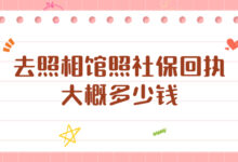 去照相馆照社保回执大概多少钱-社保照片回执
