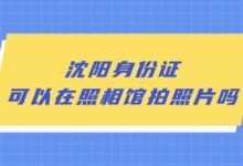 沈阳身份证可以在照相馆拍照片吗?-社保照片回执