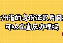 贵州省的身份证照片回执可以在重庆办理吗?-社保照片回执