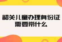 韶关儿童办理身份证需要带什么?-社保照片回执