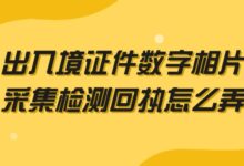 出入境证件数字相片采集检测回执怎么弄？-社保照片回执