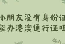小朋友没有身份证能办港澳通行证吗?-社保照片回执