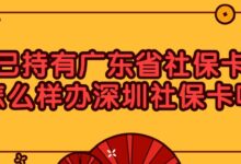已持有广东省社保卡怎么样办深圳社保卡呢？-社保照片回执