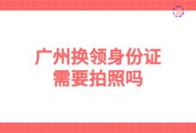 广州换领身份证需要拍照吗?-社保照片回执