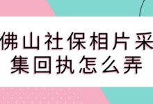 佛山社保相片采集回执怎么弄?-社保照片回执