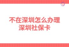 不在深圳怎么办理深圳社保卡？-社保照片回执