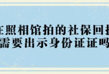 在照相馆拍的社保回执需要出示身份证证吗？-社保照片回执