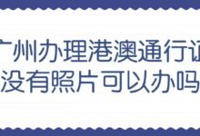 广州办理港澳通行证没有照片可以办吗-社保照片回执